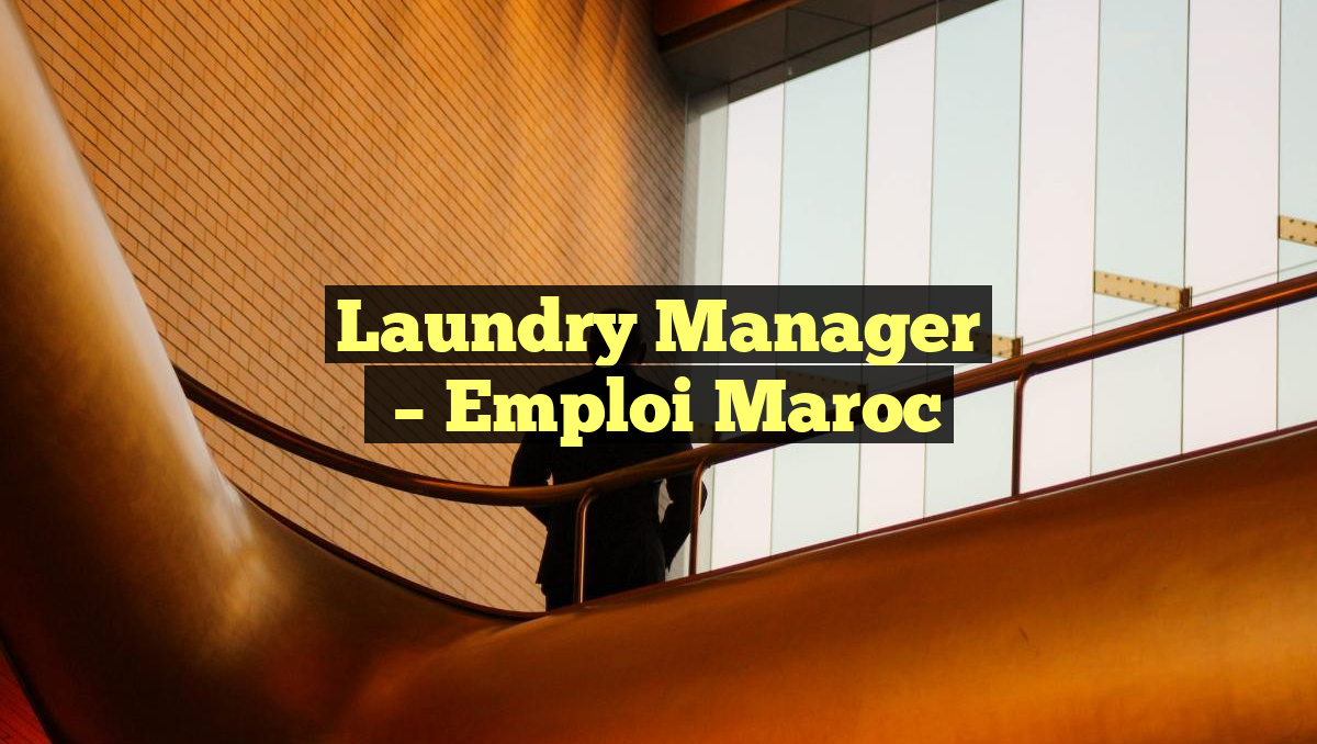 Laundry Manager 
– Emploi Maroc